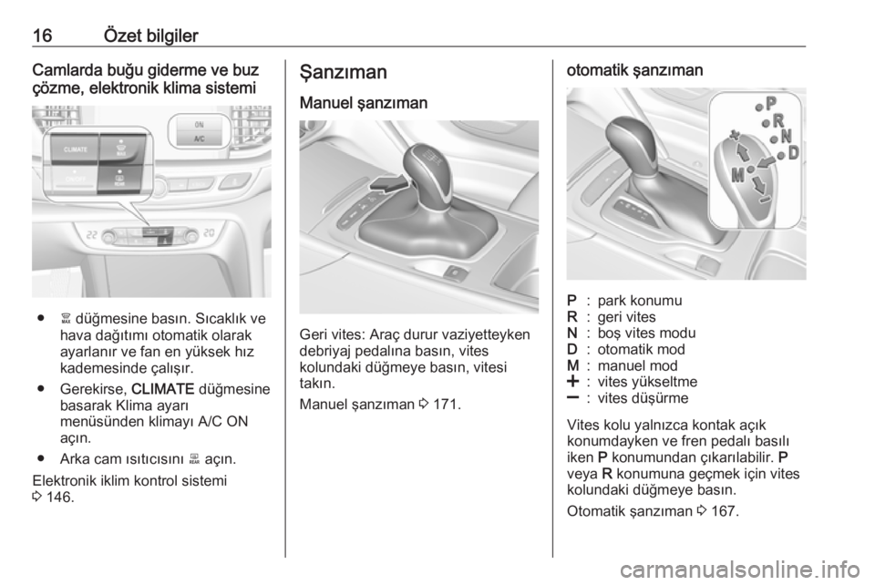 OPEL INSIGNIA BREAK 2017.5  Sürücü El Kitabı (in Turkish) 16Özet bilgilerCamlarda buğu giderme ve buz
çözme, elektronik klima sistemi
● à düğmesine basın. Sıcaklık ve
hava dağıtımı otomatik olarak
ayarlanır ve fan en yüksek hız
kademesinde