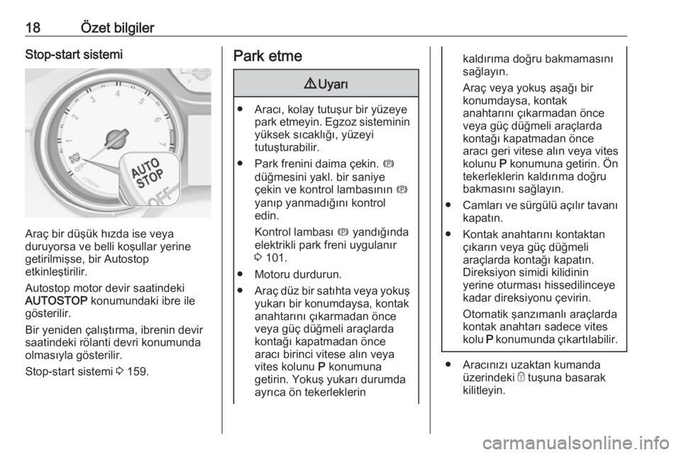 OPEL INSIGNIA BREAK 2017.5  Sürücü El Kitabı (in Turkish) 18Özet bilgilerStop-start sistemi
Araç bir düşük hızda ise veya
duruyorsa ve belli koşullar yerine
getirilmişse, bir Autostop
etkinleştirilir.
Autostop motor devir saatindeki
AUTOSTOP  konumu