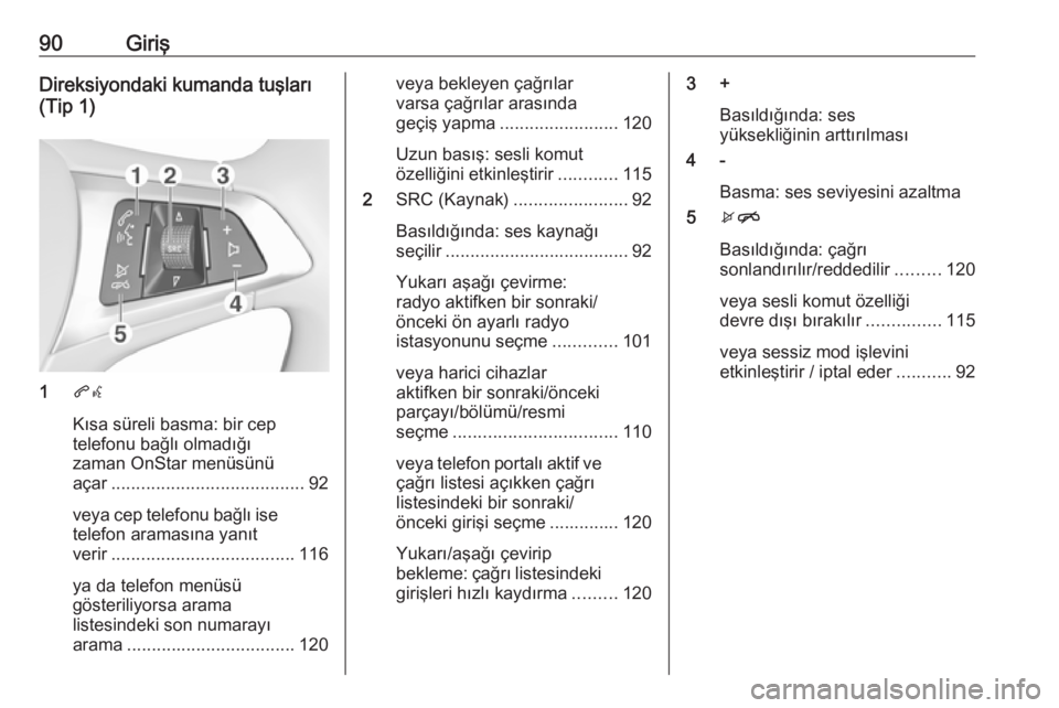 OPEL INSIGNIA BREAK 2017.75 Bilgi ve Eğlence Sistemi Kılavuzu (in Turkish) 90GirişDireksiyondaki kumanda tuşları(Tip 1)
1 qw
Kısa süreli basma: bir cep
telefonu bağlı olmadığı
zaman OnStar menüsünü
açar ....................................... 92
veya cep telefo OPEL INSIGNIA BREAK 2017.75 Bilgi ve Eğlence Sistemi Kılavuzu (in Turkish) 90GirişDireksiyondaki kumanda tuşları(Tip 1)
1 qw
Kısa süreli basma: bir cep
telefonu bağlı olmadığı
zaman OnStar menüsünü
açar ....................................... 92
veya cep telefo