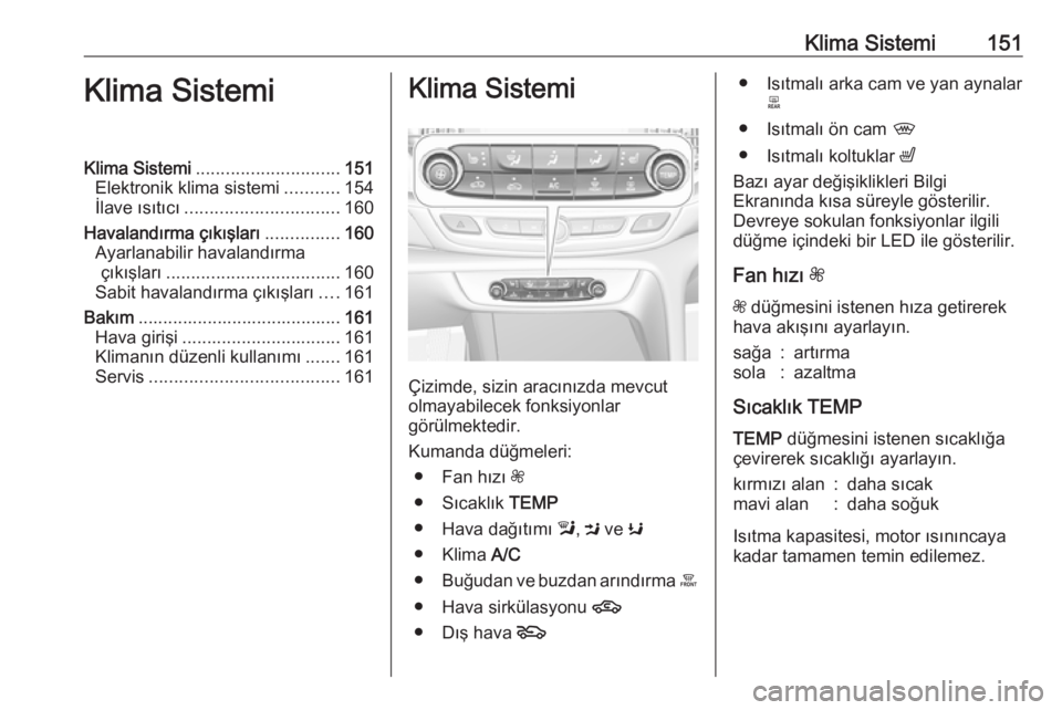 OPEL INSIGNIA BREAK 2017.75  Sürücü El Kitabı (in Turkish) Klima Sistemi151Klima SistemiKlima Sistemi............................. 151
Elektronik klima sistemi ...........154
İlave ısıtıcı ............................... 160
Havalandırma çıkışları 