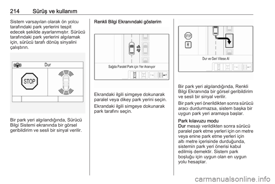 OPEL INSIGNIA BREAK 2017.75  Sürücü El Kitabı (in Turkish) 214Sürüş ve kullanımSistem varsayılan olarak ön yolcu
tarafındaki park yerlerini tespit
edecek şekilde ayarlanmıştır. Sürücü tarafındaki park yerlerini algılamak
için, sürücü taraf