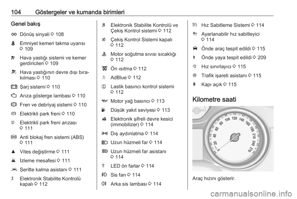 OPEL INSIGNIA BREAK 2018  Sürücü El Kitabı (in Turkish) 104Göstergeler ve kumanda birimleriGenel bakışODönüş sinyali 3 108XEmniyet kemeri takma uyarısı
3  109vHava yastığı sistemi ve kemer
gerdiricileri  3 109VHava yastığının devre dışı b