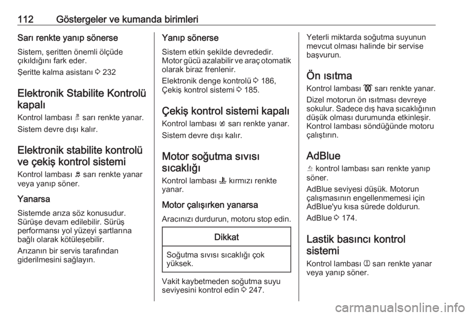 OPEL INSIGNIA BREAK 2018  Sürücü El Kitabı (in Turkish) 112Göstergeler ve kumanda birimleriSarı renkte yanıp sönerseSistem, şeritten önemli ölçüde
çıkıldığını fark eder.
Şeritte kalma asistanı  3 232
Elektronik Stabilite Kontrolü kapalı