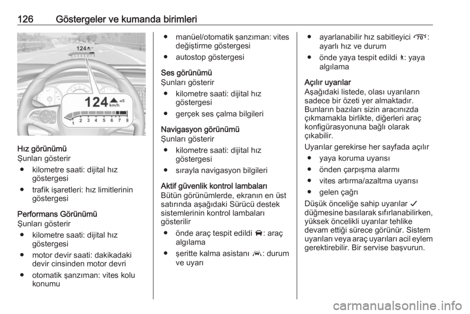 OPEL INSIGNIA BREAK 2018  Sürücü El Kitabı (in Turkish) 126Göstergeler ve kumanda birimleri
Hız görünümü
Şunları gösterir
● kilometre saati: dijital hız göstergesi
● trafik işaretleri: hız limitlerinin göstergesi
Performans Görünümü
�