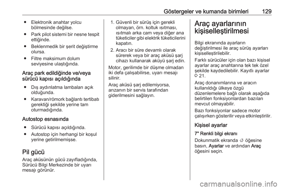 OPEL INSIGNIA BREAK 2018  Sürücü El Kitabı (in Turkish) Göstergeler ve kumanda birimleri129● Elektronik anahtar yolcubölmesinde değilse.
● Park pilot sistemi bir nesne tespit
ettiğinde.
● Beklenmedik bir şerit değiştirme olursa.
● Filtre mak