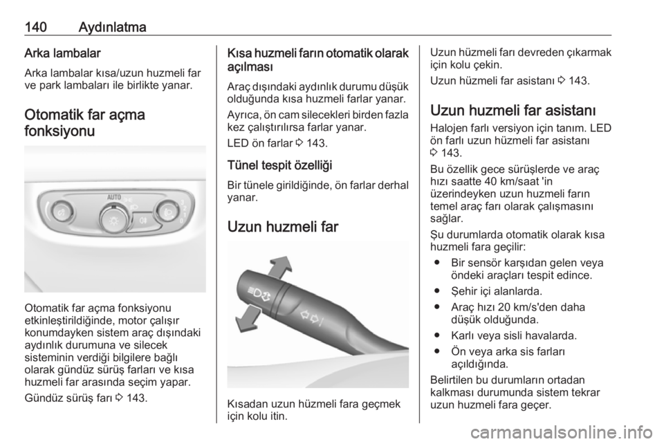 OPEL INSIGNIA BREAK 2018  Sürücü El Kitabı (in Turkish) 140AydınlatmaArka lambalar
Arka lambalar kısa/uzun huzmeli far
ve park lambaları ile birlikte yanar.
Otomatik far açmafonksiyonu
Otomatik far açma fonksiyonu
etkinleştirildiğinde, motor çalı�