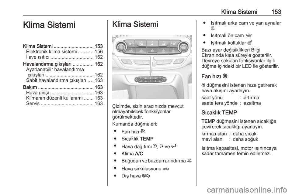 OPEL INSIGNIA BREAK 2018 Sürücü El Kitabı (in Turkish) Klima Sistemi153Klima SistemiKlima Sistemi............................. 153
Elektronik klima sistemi ...........156
İlave ısıtıcı ............................... 162
Havalandırma çıkışları OPEL INSIGNIA BREAK 2018 Sürücü El Kitabı (in Turkish) Klima Sistemi153Klima SistemiKlima Sistemi............................. 153
Elektronik klima sistemi ...........156
İlave ısıtıcı ............................... 162
Havalandırma çıkışları
