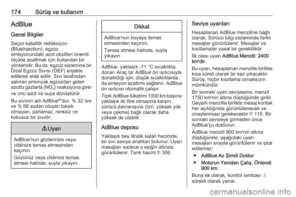 OPEL INSIGNIA BREAK 2018  Sürücü El Kitabı (in Turkish) 174Sürüş ve kullanımAdBlue
Genel Bilgiler Seçici katalitik redüksiyon
(BlueInjection), egzoz
emisyonundaki azot oksitleri önemli
ölçüde azaltmak için kullanılan bir
yöntemdir. Bu da, egzo