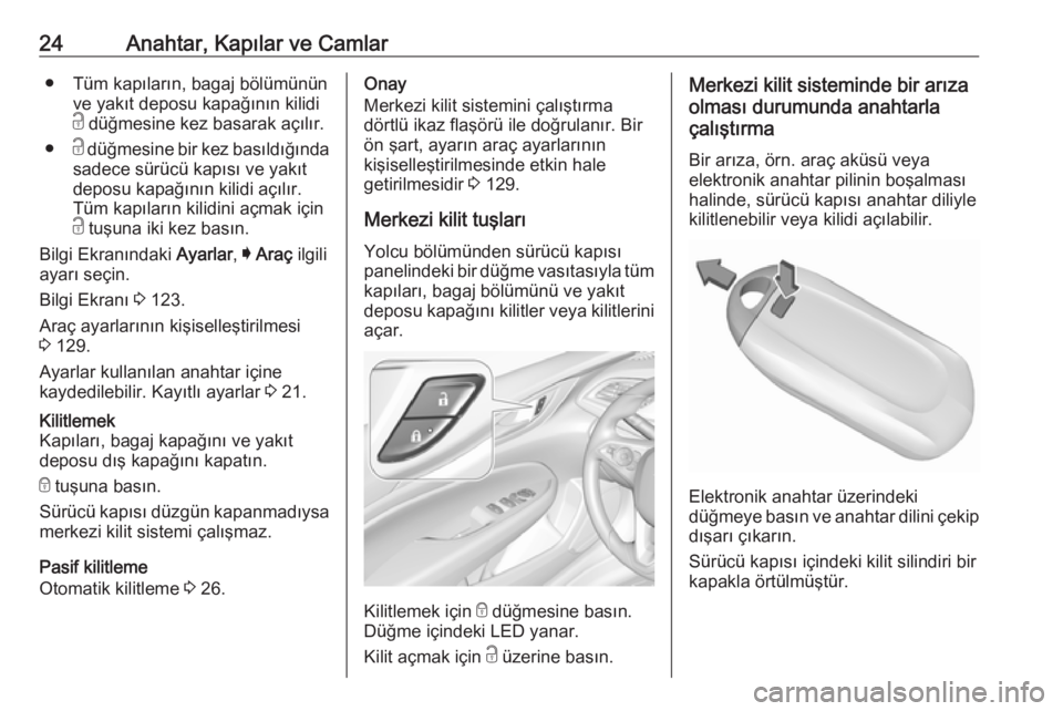 OPEL INSIGNIA BREAK 2018  Sürücü El Kitabı (in Turkish) 24Anahtar, Kapılar ve Camlar● Tüm kapıların, bagaj bölümününve yakıt deposu kapağının kilidi
c  düğmesine kez basarak açılır.
● c düğmesine bir kez basıldığında
sadece sür�
