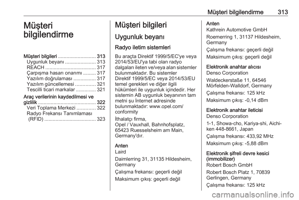 OPEL INSIGNIA BREAK 2018  Sürücü El Kitabı (in Turkish) Müşteri bilgilendirme313Müşteri
bilgilendirmeMüşteri bilgileri ........................... 313
Uygunluk beyanı ......................313
REACH .................................... 317
Çarpış