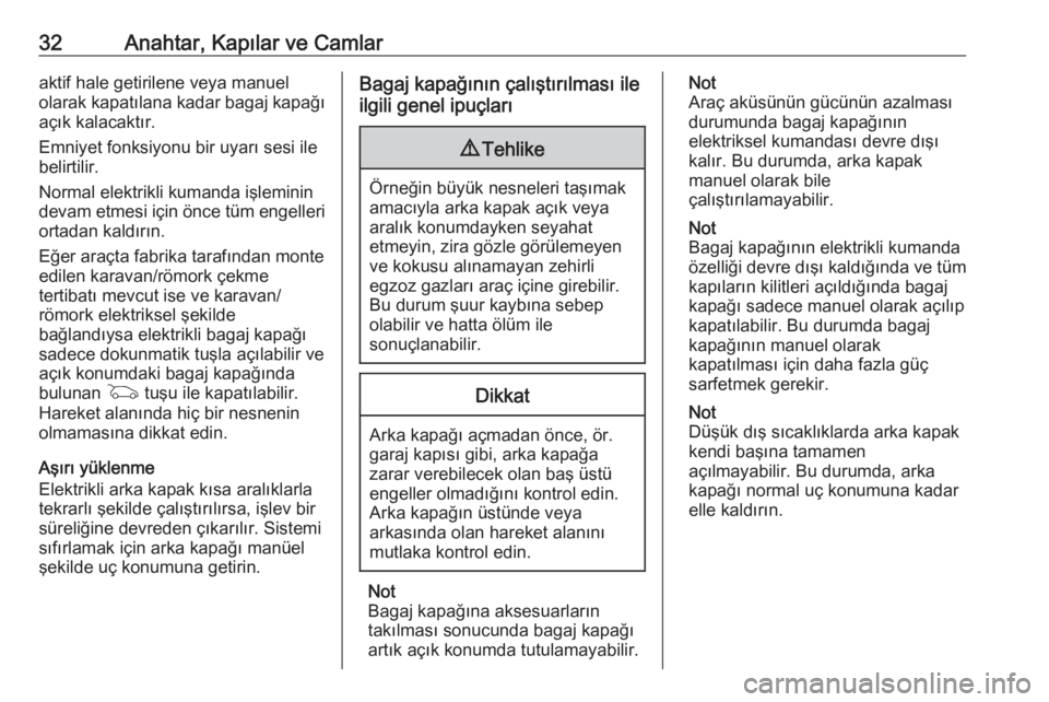 OPEL INSIGNIA BREAK 2018  Sürücü El Kitabı (in Turkish) 32Anahtar, Kapılar ve Camlaraktif hale getirilene veya manuel
olarak kapatılana kadar bagaj kapağı
açık kalacaktır.
Emniyet fonksiyonu bir uyarı sesi ile
belirtilir.
Normal elektrikli kumanda 