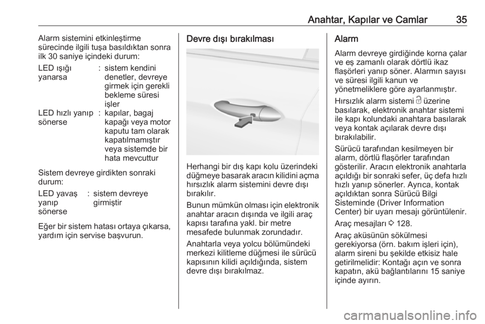 OPEL INSIGNIA BREAK 2018  Sürücü El Kitabı (in Turkish) Anahtar, Kapılar ve Camlar35Alarm sistemini etkinleştirme
sürecinde ilgili tuşa basıldıktan sonra
ilk 30 saniye içindeki durum:LED ışığı
yanarsa:sistem kendini
denetler, devreye
girmek iç