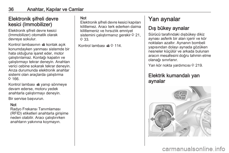 OPEL INSIGNIA BREAK 2018  Sürücü El Kitabı (in Turkish) 36Anahtar, Kapılar ve CamlarElektronik şifreli devrekesici (Immobilizer)
Elektronik şifreli devre kesici
(Immobilizer) otomatik olarak
devreye sokulur.
Kontrol lambasının  d kontak açık
konumda
