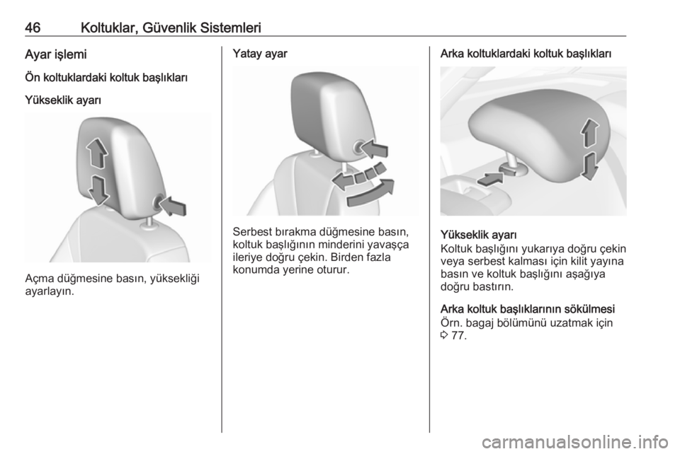 OPEL INSIGNIA BREAK 2018  Sürücü El Kitabı (in Turkish) 46Koltuklar, Güvenlik SistemleriAyar işlemi
Ön koltuklardaki koltuk başlıkları
Yükseklik ayarı
Açma düğmesine basın, yüksekliği
ayarlayın.
Yatay ayar
Serbest bırakma düğmesine basın