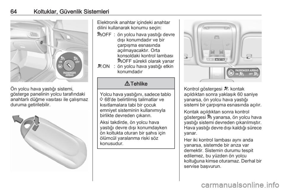 OPEL INSIGNIA BREAK 2018  Sürücü El Kitabı (in Turkish) 64Koltuklar, Güvenlik Sistemleri
Ön yolcu hava yastığı sistemi,
gösterge panelinin yolcu tarafındaki
anahtarlı düğme vasıtası ile çalışmaz
duruma getirilebilir.
Elektronik anahtar için