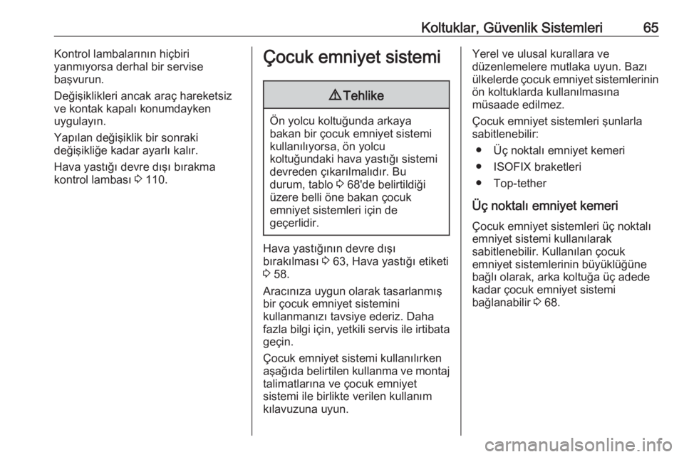 OPEL INSIGNIA BREAK 2018  Sürücü El Kitabı (in Turkish) Koltuklar, Güvenlik Sistemleri65Kontrol lambalarının hiçbiri
yanmıyorsa derhal bir servise
başvurun.
Değişiklikleri ancak araç hareketsiz
ve kontak kapalı konumdayken
uygulayın.
Yapılan de