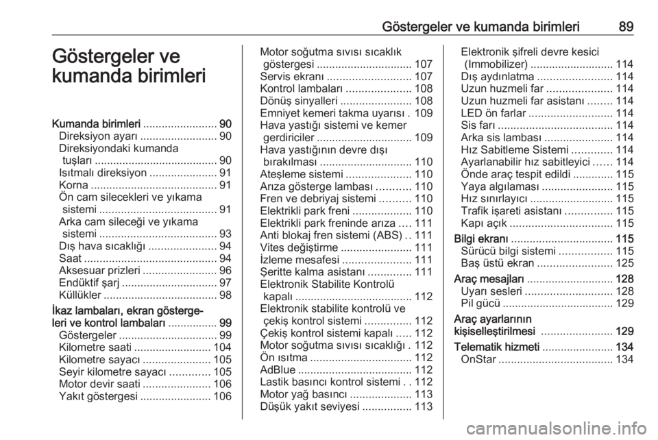 OPEL INSIGNIA BREAK 2018  Sürücü El Kitabı (in Turkish) Göstergeler ve kumanda birimleri89Göstergeler ve
kumanda birimleriKumanda birimleri ........................90
Direksiyon ayarı .........................90
Direksiyondaki kumanda tuşları ........