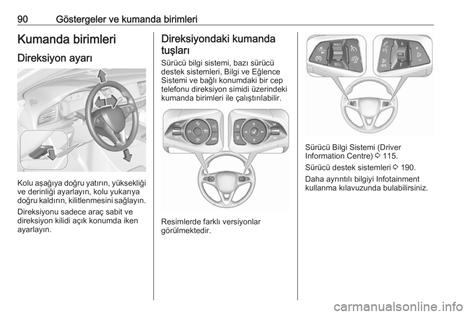 OPEL INSIGNIA BREAK 2018  Sürücü El Kitabı (in Turkish) 90Göstergeler ve kumanda birimleriKumanda birimleri
Direksiyon ayarı
Kolu aşağıya doğru yatırın, yüksekliği ve derinliği ayarlayın, kolu yukarıya
doğru kaldırın, kilitlenmesini sağlay