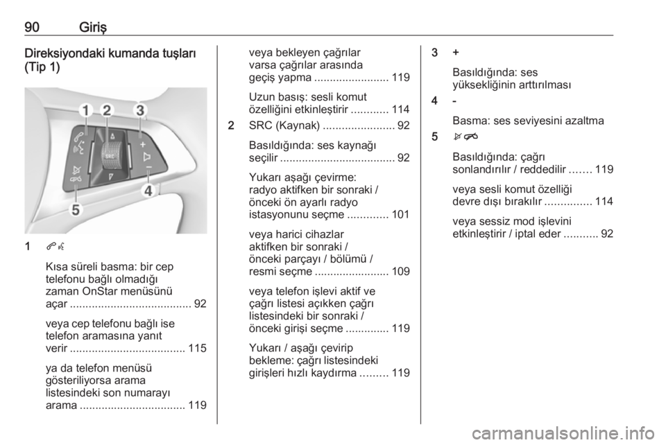 OPEL INSIGNIA BREAK 2018.5  Bilgi ve Eğlence Sistemi Kılavuzu (in Turkish) 90GirişDireksiyondaki kumanda tuşları(Tip 1)
1 qw
Kısa süreli basma: bir cep
telefonu bağlı olmadığı
zaman OnStar menüsünü
açar ....................................... 92
veya cep telefo
