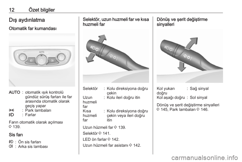 OPEL INSIGNIA BREAK 2018.5  Sürücü El Kitabı (in Turkish) 12Özet bilgilerDış aydınlatma
Otomatik far kumandasıAUTO:otomatik ışık kontrolü
gündüz sürüş farları ile far
arasında otomatik olarak
geçiş yapar8:Park lambaları9:Farlar
Farın otom