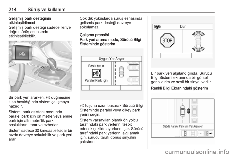 OPEL INSIGNIA BREAK 2018.5  Sürücü El Kitabı (in Turkish) 214Sürüş ve kullanımGelişmiş park desteğinin
etkinleştirilmesi
Gelişmiş park desteği sadece ileriye
doğru sürüş esnasında
etkinleştirilebilir.
Bir park yeri ararken,  ( düğmesine
k�