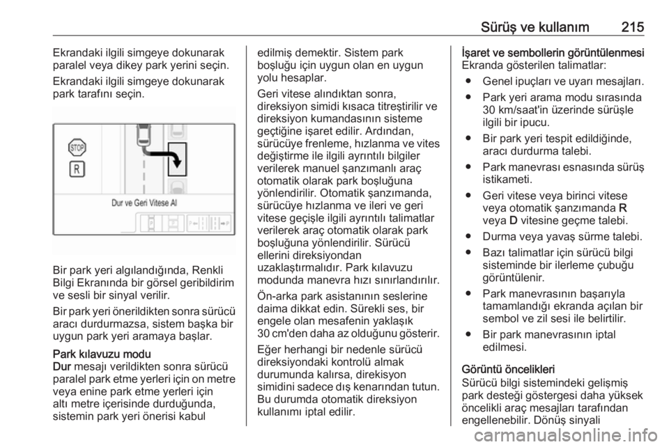OPEL INSIGNIA BREAK 2018.5  Sürücü El Kitabı (in Turkish) Sürüş ve kullanım215Ekrandaki ilgili simgeye dokunarak
paralel veya dikey park yerini seçin.
Ekrandaki ilgili simgeye dokunarak
park tarafını seçin.
Bir park yeri algılandığında, Renkli
Bi