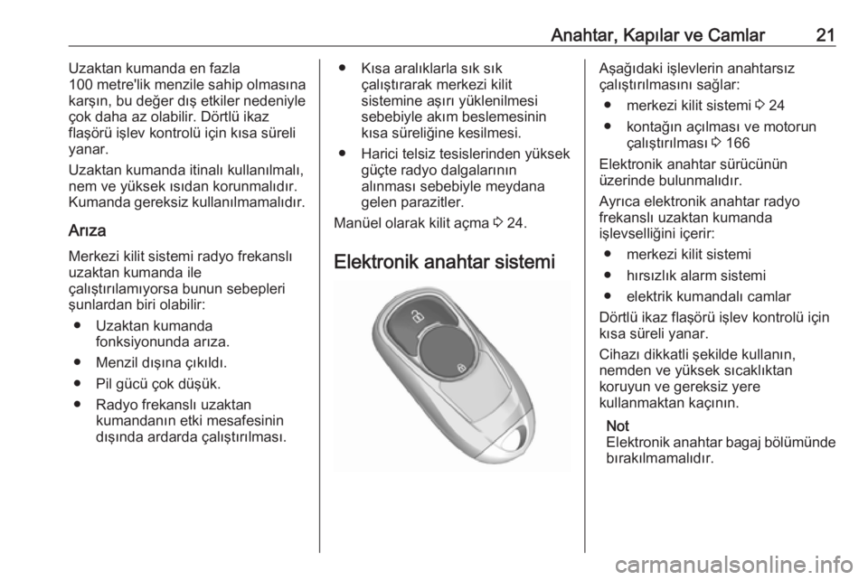 OPEL INSIGNIA BREAK 2018.5  Sürücü El Kitabı (in Turkish) Anahtar, Kapılar ve Camlar21Uzaktan kumanda en fazla
100 metre'lik menzile sahip olmasına
karşın, bu değer dış etkiler nedeniyle
çok daha az olabilir. Dörtlü ikaz
flaşörü işlev kontr