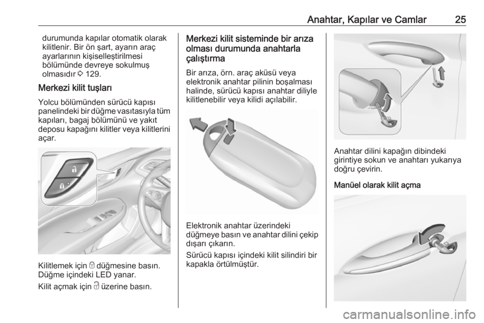 OPEL INSIGNIA BREAK 2018.5  Sürücü El Kitabı (in Turkish) Anahtar, Kapılar ve Camlar25durumunda kapılar otomatik olarak
kilitlenir. Bir ön şart, ayarın araç ayarlarının kişiselleştirilmesi
bölümünde devreye sokulmuş
olmasıdır  3 129.
Merkezi 