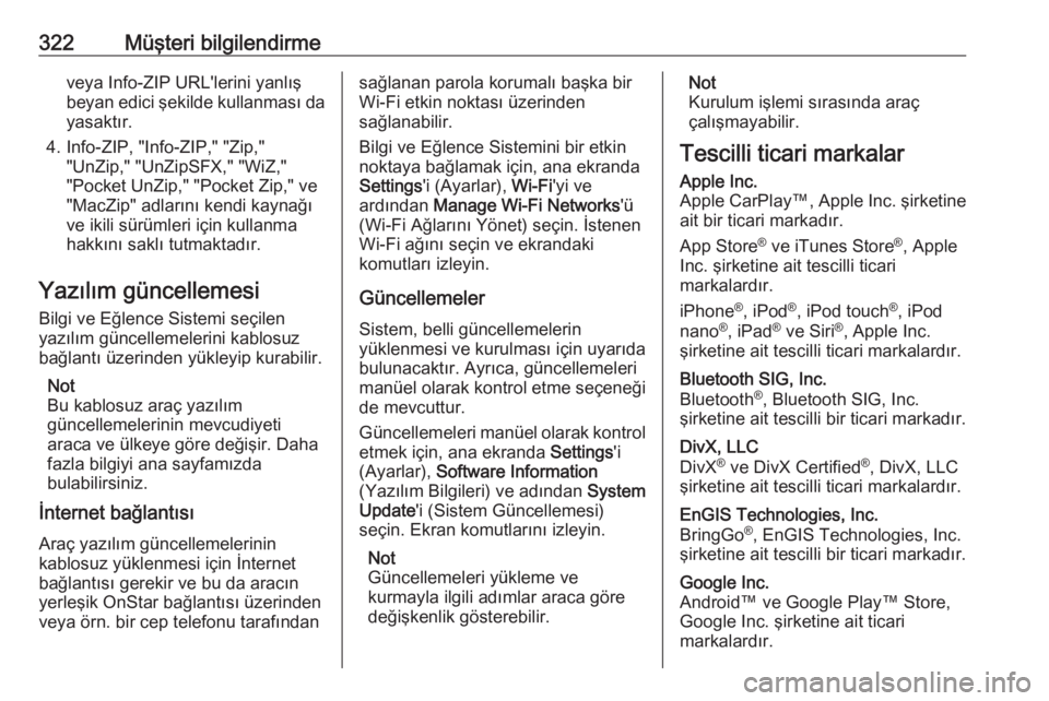 OPEL INSIGNIA BREAK 2018.5  Sürücü El Kitabı (in Turkish) 322Müşteri bilgilendirmeveya Info-ZIP URL'lerini yanlış
beyan edici şekilde kullanması da yasaktır.
4. Info-ZIP, "Info-ZIP," "Zip," "UnZip," "UnZipSFX," "