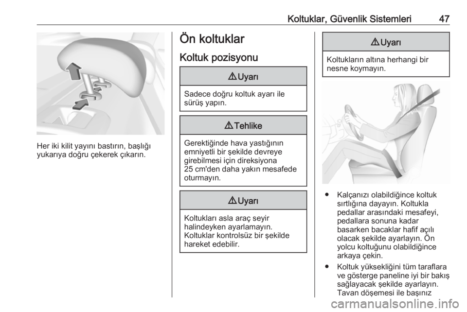 OPEL INSIGNIA BREAK 2018.5  Sürücü El Kitabı (in Turkish) Koltuklar, Güvenlik Sistemleri47
Her iki kilit yayını bastırın, başlığı
yukarıya doğru çekerek çıkarın.
Ön koltuklar
Koltuk pozisyonu9 Uyarı
Sadece doğru koltuk ayarı ile
sürüş y