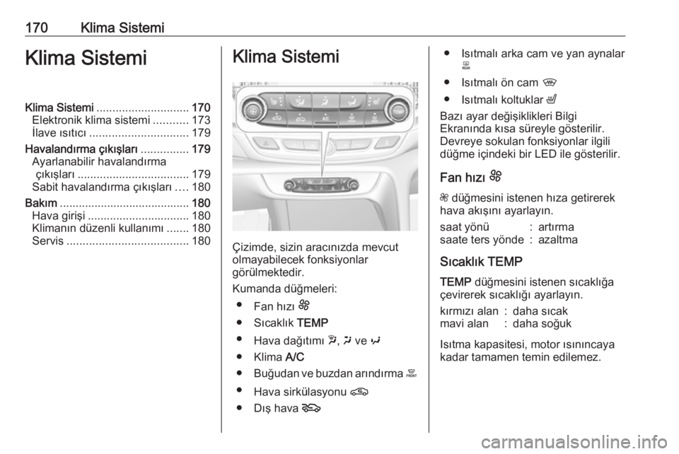 OPEL INSIGNIA BREAK 2019  Sürücü El Kitabı (in Turkish) 170Klima SistemiKlima SistemiKlima Sistemi............................. 170
Elektronik klima sistemi ...........173
İlave ısıtıcı ............................... 179
Havalandırma çıkışları 
