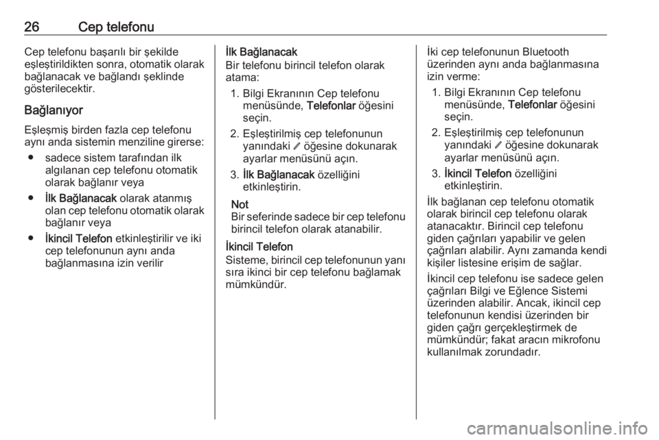 OPEL INSIGNIA BREAK 2019.5  Bilgi ve Eğlence Sistemi Kılavuzu (in Turkish) 26Cep telefonuCep telefonu başarılı bir şekilde
eşleştirildikten sonra, otomatik olarak
bağlanacak ve bağlandı şeklinde
gösterilecektir.
BağlanıyorEşleşmiş birden fazla cep telefonuayn