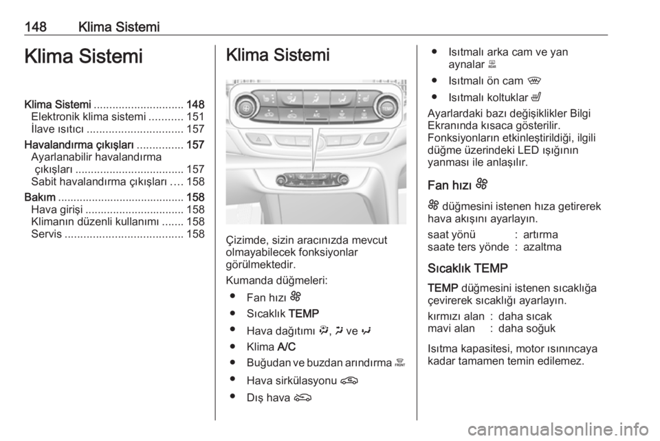 OPEL INSIGNIA BREAK 2019.5 Sürücü El Kitabı (in Turkish) 148Klima SistemiKlima SistemiKlima Sistemi............................. 148
Elektronik klima sistemi ...........151
İlave ısıtıcı ............................... 157
Havalandırma çıkışları OPEL INSIGNIA BREAK 2019.5 Sürücü El Kitabı (in Turkish) 148Klima SistemiKlima SistemiKlima Sistemi............................. 148
Elektronik klima sistemi ...........151
İlave ısıtıcı ............................... 157
Havalandırma çıkışları