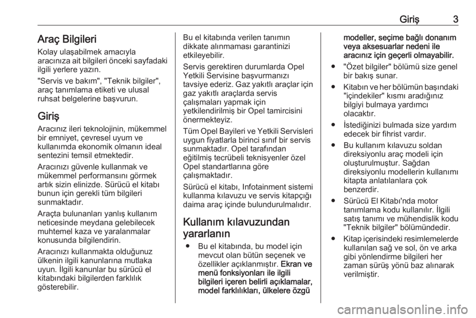 OPEL INSIGNIA BREAK 2019.5  Sürücü El Kitabı (in Turkish) Giriş3Araç Bilgileri
Kolay ulaşabilmek amacıyla
aracınıza ait bilgileri önceki sayfadaki
ilgili yerlere yazın.
"Servis ve bakım", "Teknik bilgiler",
araç tanımlama etiketi v