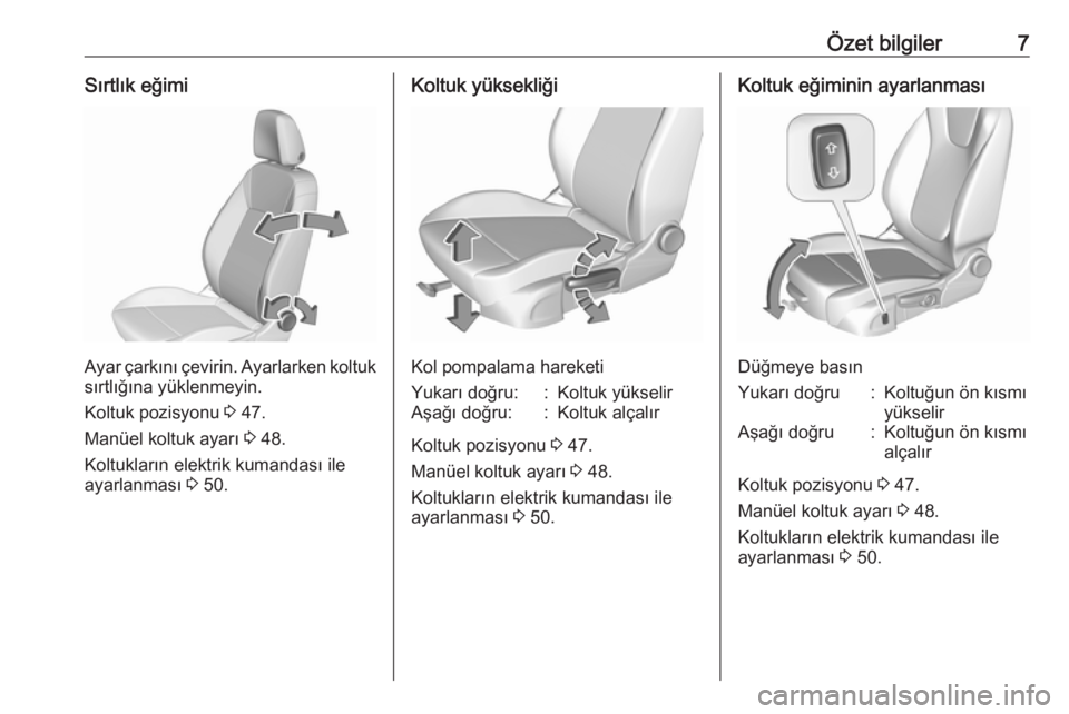 OPEL INSIGNIA BREAK 2019.5  Sürücü El Kitabı (in Turkish) Özet bilgiler7Sırtlık eğimi
Ayar çarkını çevirin. Ayarlarken koltuk
sırtlığına yüklenmeyin.
Koltuk pozisyonu  3 47.
Manüel koltuk ayarı  3 48.
Koltukların elektrik kumandası ile
ayarl