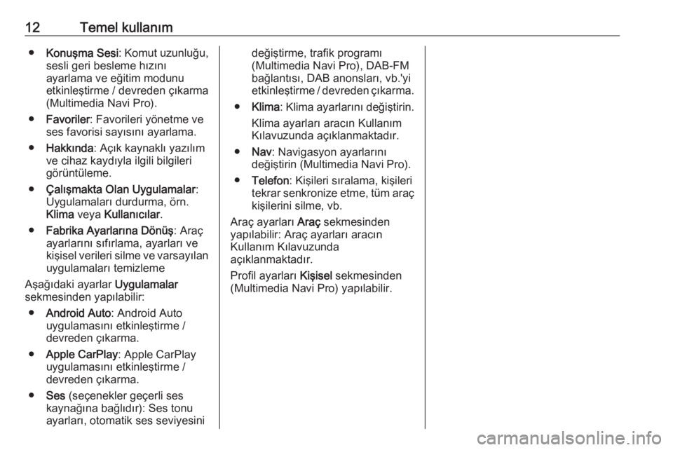 OPEL INSIGNIA BREAK 2020  Bilgi ve Eğlence Sistemi Kılavuzu (in Turkish) 12Temel kullanım●Konuşma Sesi : Komut uzunluğu,
sesli geri besleme hızını
ayarlama ve eğitim modunu
etkinleştirme / devreden çıkarma
(Multimedia Navi Pro).
● Favoriler : Favorileri yöne