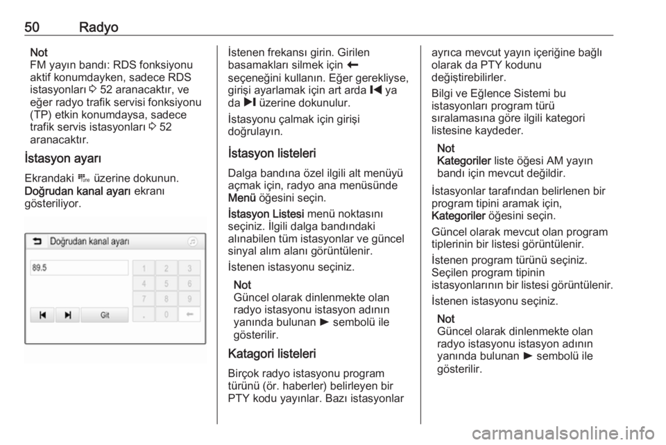 OPEL INSIGNIA BREAK 2020  Bilgi ve Eğlence Sistemi Kılavuzu (in Turkish) 50RadyoNot
FM yayın bandı: RDS fonksiyonu
aktif konumdayken, sadece RDS
istasyonları  3 52 aranacaktır, ve
eğer radyo trafik servisi fonksiyonu (TP) etkin konumdaysa, sadece trafik servis istasyo