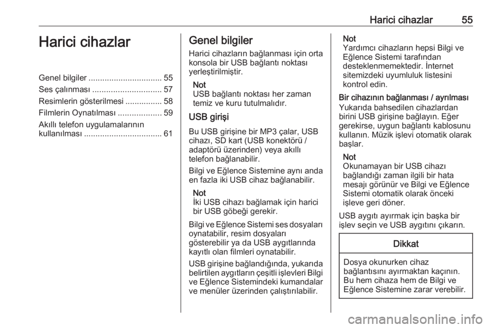OPEL INSIGNIA BREAK 2020  Bilgi ve Eğlence Sistemi Kılavuzu (in Turkish) Harici cihazlar55Harici cihazlarGenel bilgiler................................ 55
Ses çalınması .............................. 57
Resimlerin gösterilmesi ................ 58
Filmlerin Oynatılmas�