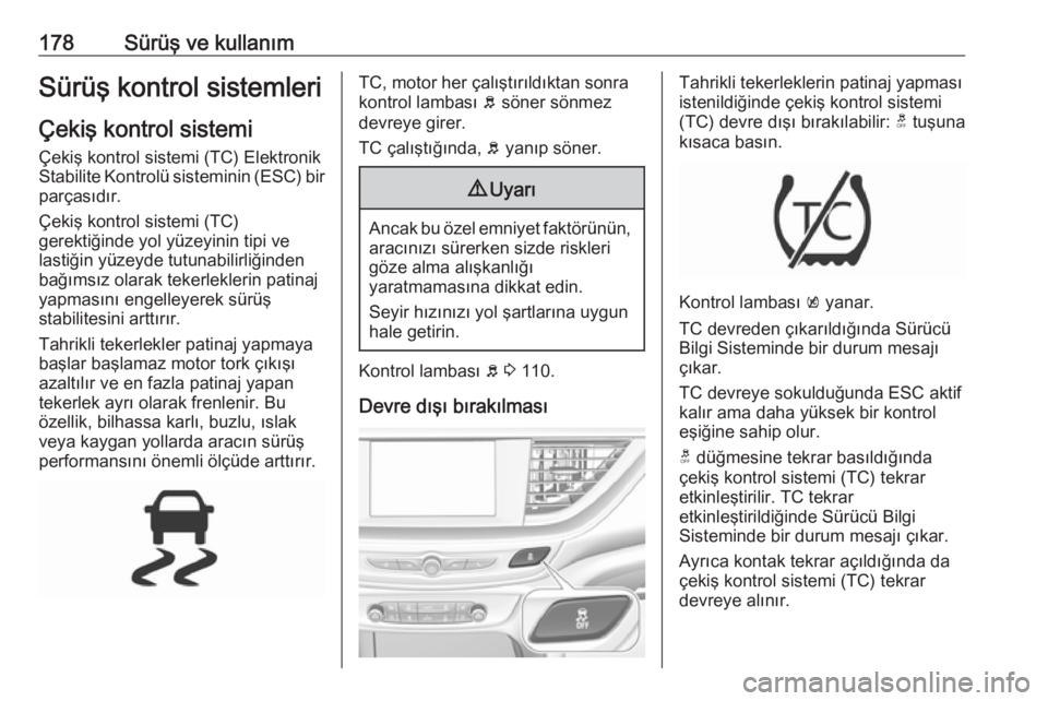OPEL INSIGNIA BREAK 2020 Sürücü El Kitabı (in Turkish) 178Sürüş ve kullanımSürüş kontrol sistemleri
Çekiş kontrol sistemi
Çekiş kontrol sistemi (TC) Elektronik
Stabilite Kontrolü sisteminin (ESC) bir parçasıdır.
Çekiş kontrol sistemi (TC) OPEL INSIGNIA BREAK 2020 Sürücü El Kitabı (in Turkish) 178Sürüş ve kullanımSürüş kontrol sistemleri
Çekiş kontrol sistemi
Çekiş kontrol sistemi (TC) Elektronik
Stabilite Kontrolü sisteminin (ESC) bir parçasıdır.
Çekiş kontrol sistemi (TC)