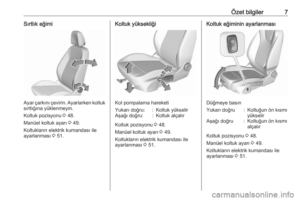 OPEL INSIGNIA BREAK 2020  Sürücü El Kitabı (in Turkish) Özet bilgiler7Sırtlık eğimi
Ayar çarkını çevirin. Ayarlarken koltuk
sırtlığına yüklenmeyin.
Koltuk pozisyonu  3 48.
Manüel koltuk ayarı  3 49.
Koltukların elektrik kumandası ile
ayarl