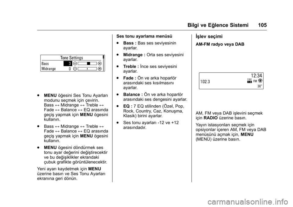 OPEL KARL 2016 Sürücü El Kitabı (in Turkish) OPEL Karl Owner Manual (GMK-Localizing-EU LHD-9231167) - 2016 - crc -
9/10/15
Bilgi ve Eğlence Sistemi 105
.MENU öğesini Ses Tonu Ayarları
modunu seçmek için çevirin.
Bass ↔Midrange ↔Treble OPEL KARL 2016 Sürücü El Kitabı (in Turkish) OPEL Karl Owner Manual (GMK-Localizing-EU LHD-9231167) - 2016 - crc -
9/10/15
Bilgi ve Eğlence Sistemi 105
.MENU öğesini Ses Tonu Ayarları
modunu seçmek için çevirin.
Bass ↔Midrange ↔Treble