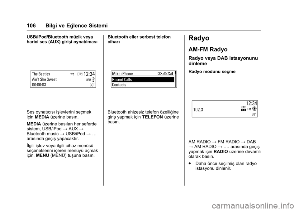 OPEL KARL 2016 Sürücü El Kitabı (in Turkish) OPEL Karl Owner Manual (GMK-Localizing-EU LHD-9231167) - 2016 - crc -
9/10/15
106 Bilgi ve Eğlence Sistemi
USB/iPod/Bluetooth müzik veya
harici ses (AUX) girişi oynatılması
Ses oynatıcısıişle OPEL KARL 2016 Sürücü El Kitabı (in Turkish) OPEL Karl Owner Manual (GMK-Localizing-EU LHD-9231167) - 2016 - crc -
9/10/15
106 Bilgi ve Eğlence Sistemi
USB/iPod/Bluetooth müzik veya
harici ses (AUX) girişi oynatılması
Ses oynatıcısıişle