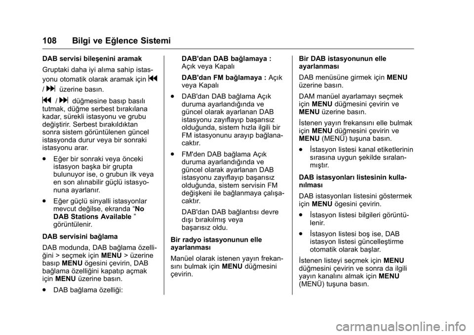 OPEL KARL 2016 Sürücü El Kitabı (in Turkish) OPEL Karl Owner Manual (GMK-Localizing-EU LHD-9231167) - 2016 - crc -
9/10/15
108 Bilgi ve Eğlence Sistemi
DAB servisi bileşenini aramak
Gruptaki daha iyi alıma sahip istas-
yonu otomatik olarak ar OPEL KARL 2016 Sürücü El Kitabı (in Turkish) OPEL Karl Owner Manual (GMK-Localizing-EU LHD-9231167) - 2016 - crc -
9/10/15
108 Bilgi ve Eğlence Sistemi
DAB servisi bileşenini aramak
Gruptaki daha iyi alıma sahip istas-
yonu otomatik olarak ar