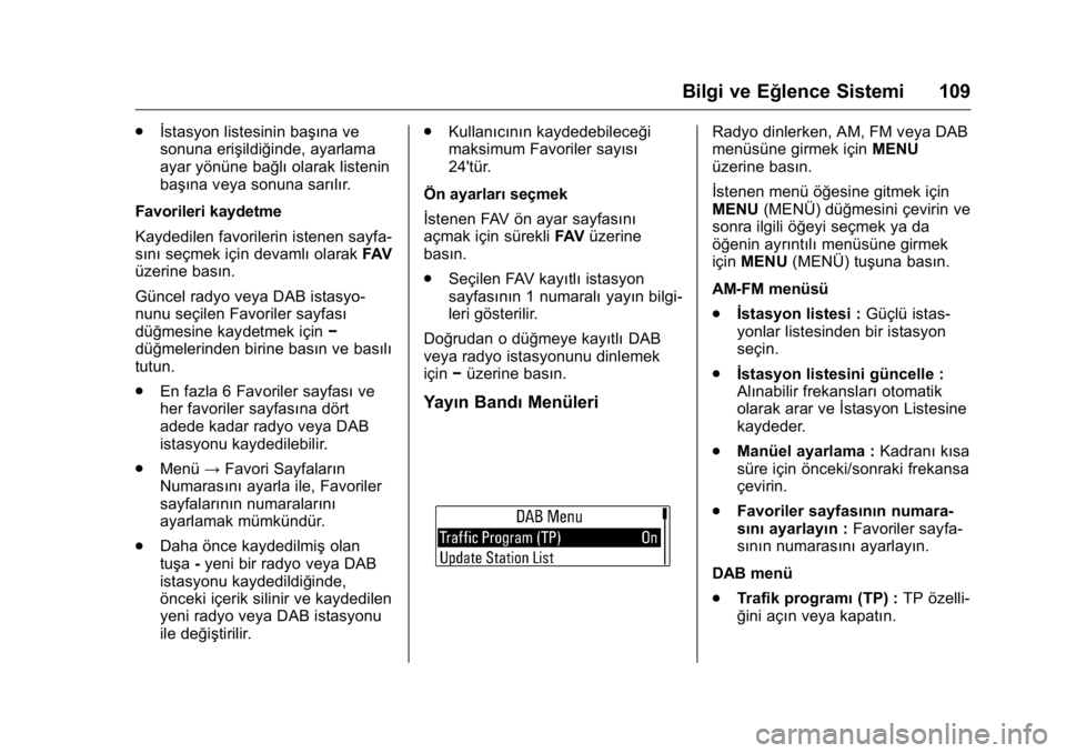 OPEL KARL 2016 Sürücü El Kitabı (in Turkish) OPEL Karl Owner Manual (GMK-Localizing-EU LHD-9231167) - 2016 - crc -
9/10/15
Bilgi ve Eğlence Sistemi 109
.İstasyon listesinin başına ve
sonuna erişildiğinde, ayarlama
ayar yönüne bağlı ola OPEL KARL 2016 Sürücü El Kitabı (in Turkish) OPEL Karl Owner Manual (GMK-Localizing-EU LHD-9231167) - 2016 - crc -
9/10/15
Bilgi ve Eğlence Sistemi 109
.İstasyon listesinin başına ve
sonuna erişildiğinde, ayarlama
ayar yönüne bağlı ola