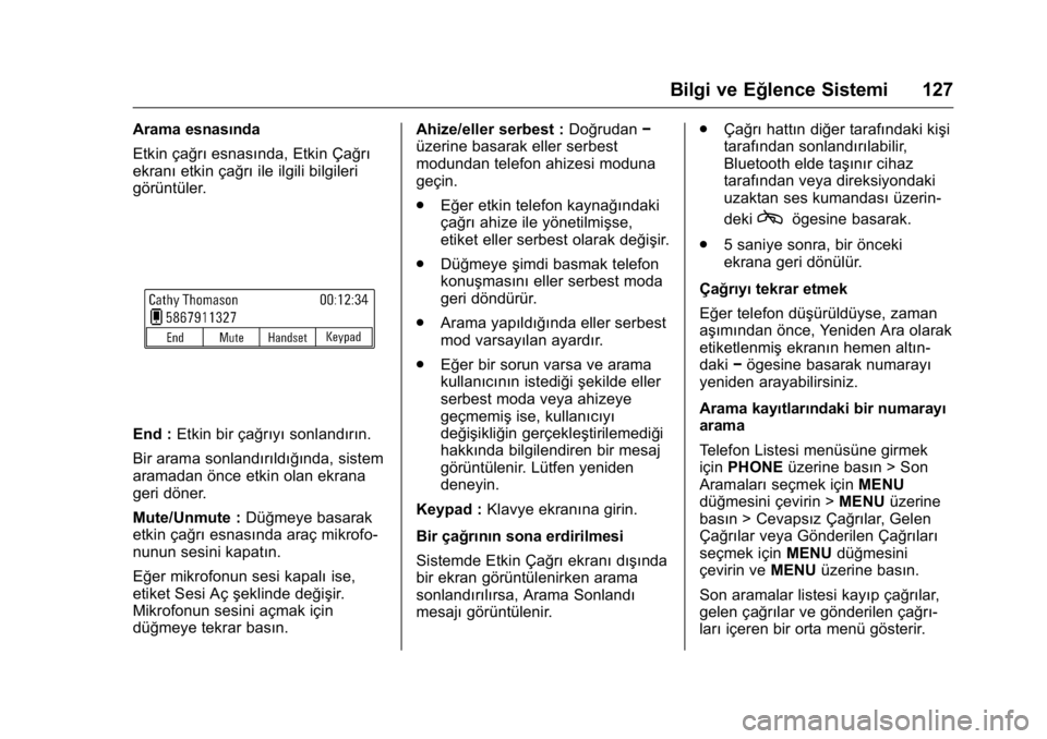 OPEL KARL 2016 Sürücü El Kitabı (in Turkish) OPEL Karl Owner Manual (GMK-Localizing-EU LHD-9231167) - 2016 - crc -
9/10/15
Bilgi ve Eğlence Sistemi 127
Arama esnasında
Etkin çağrıesnasında, Etkin Çağrı
ekranı etkin çağrı ile ilgili OPEL KARL 2016 Sürücü El Kitabı (in Turkish) OPEL Karl Owner Manual (GMK-Localizing-EU LHD-9231167) - 2016 - crc -
9/10/15
Bilgi ve Eğlence Sistemi 127
Arama esnasında
Etkin çağrıesnasında, Etkin Çağrı
ekranı etkin çağrı ile ilgili