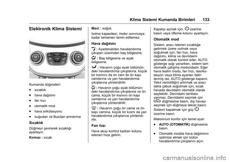 OPEL KARL 2016 Sürücü El Kitabı (in Turkish) OPEL Karl Owner Manual (GMK-Localizing-EU LHD-9231167) - 2016 - crc -
9/10/15
Klima Sistemi Kumanda Birimleri 133
Elektronik Klima Sistemi
Kumanda düğmeleri:
.sıcaklık
. hava dağıtımı
. fan h OPEL KARL 2016 Sürücü El Kitabı (in Turkish) OPEL Karl Owner Manual (GMK-Localizing-EU LHD-9231167) - 2016 - crc -
9/10/15
Klima Sistemi Kumanda Birimleri 133
Elektronik Klima Sistemi
Kumanda düğmeleri:
.sıcaklık
. hava dağıtımı
. fan h