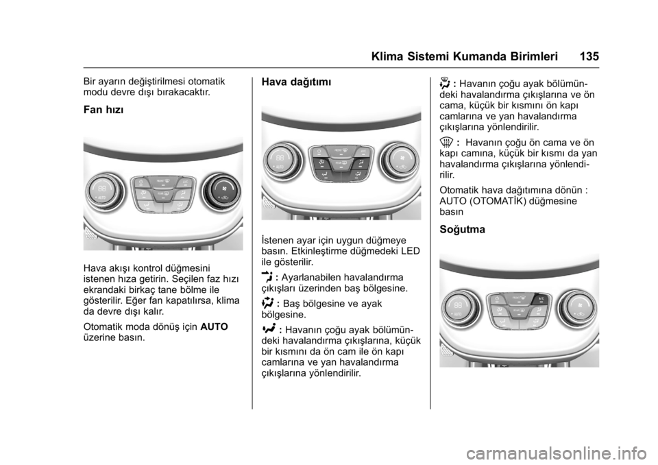 OPEL KARL 2016 Sürücü El Kitabı (in Turkish) OPEL Karl Owner Manual (GMK-Localizing-EU LHD-9231167) - 2016 - crc -
9/10/15
Klima Sistemi Kumanda Birimleri 135
Bir ayarın değiştirilmesi otomatik
modu devre dışıbırakacaktır.
Fan hızı
Hav OPEL KARL 2016 Sürücü El Kitabı (in Turkish) OPEL Karl Owner Manual (GMK-Localizing-EU LHD-9231167) - 2016 - crc -
9/10/15
Klima Sistemi Kumanda Birimleri 135
Bir ayarın değiştirilmesi otomatik
modu devre dışıbırakacaktır.
Fan hızı
Hav