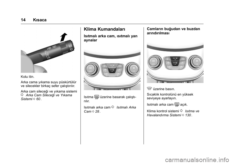OPEL KARL 2016 Sürücü El Kitabı (in Turkish) OPEL Karl Owner Manual (GMK-Localizing-EU LHD-9231167) - 2016 - crc -
9/10/15
14 Kısaca
Kolu itin.
Arka cama yıkama suyu püskürtülür
ve silecekler birkaç sefer çalıştırılır.
Arka cam sile OPEL KARL 2016 Sürücü El Kitabı (in Turkish) OPEL Karl Owner Manual (GMK-Localizing-EU LHD-9231167) - 2016 - crc -
9/10/15
14 Kısaca
Kolu itin.
Arka cama yıkama suyu püskürtülür
ve silecekler birkaç sefer çalıştırılır.
Arka cam sile