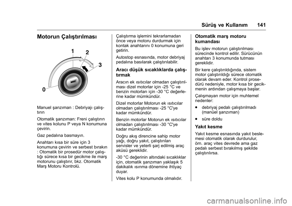 OPEL KARL 2016 Sürücü El Kitabı (in Turkish) OPEL Karl Owner Manual (GMK-Localizing-EU LHD-9231167) - 2016 - crc -
9/10/15
Sürüşve Kullanım 141
Motorun Çalıştırılması
Manuel şanzıman : Debriyajı çalış-
tırın
Otomatik şanzıman OPEL KARL 2016 Sürücü El Kitabı (in Turkish) OPEL Karl Owner Manual (GMK-Localizing-EU LHD-9231167) - 2016 - crc -
9/10/15
Sürüşve Kullanım 141
Motorun Çalıştırılması
Manuel şanzıman : Debriyajı çalış-
tırın
Otomatik şanzıman