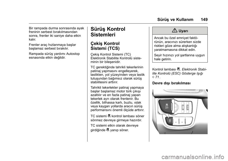 OPEL KARL 2016 Sürücü El Kitabı (in Turkish) OPEL Karl Owner Manual (GMK-Localizing-EU LHD-9231167) - 2016 - crc -
9/10/15
Sürüşve Kullanım 149
Bir rampada durma sonrasında ayak
freninin serbest bırakılmasından
sonra, frenler iki saniye OPEL KARL 2016 Sürücü El Kitabı (in Turkish) OPEL Karl Owner Manual (GMK-Localizing-EU LHD-9231167) - 2016 - crc -
9/10/15
Sürüşve Kullanım 149
Bir rampada durma sonrasında ayak
freninin serbest bırakılmasından
sonra, frenler iki saniye
